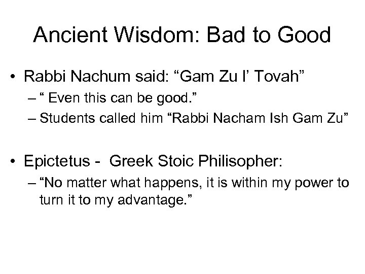 Ancient Wisdom: Bad to Good • Rabbi Nachum said: “Gam Zu l’ Tovah” –