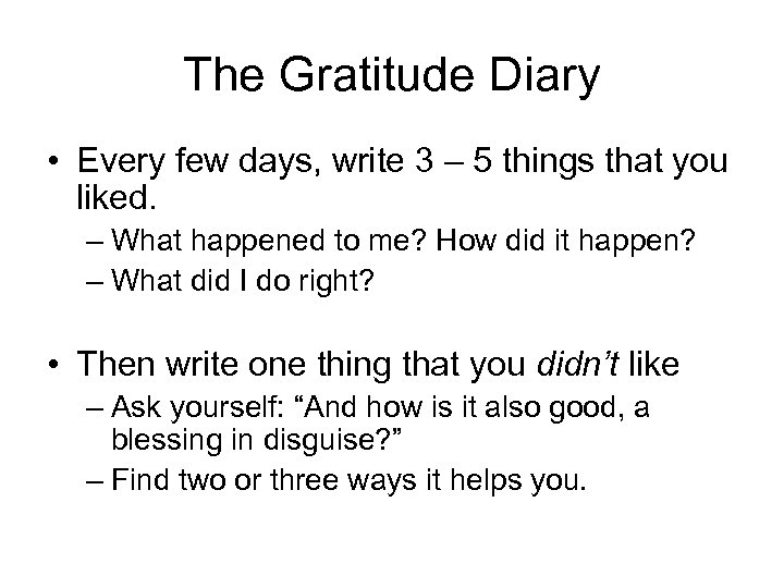 The Gratitude Diary • Every few days, write 3 – 5 things that you