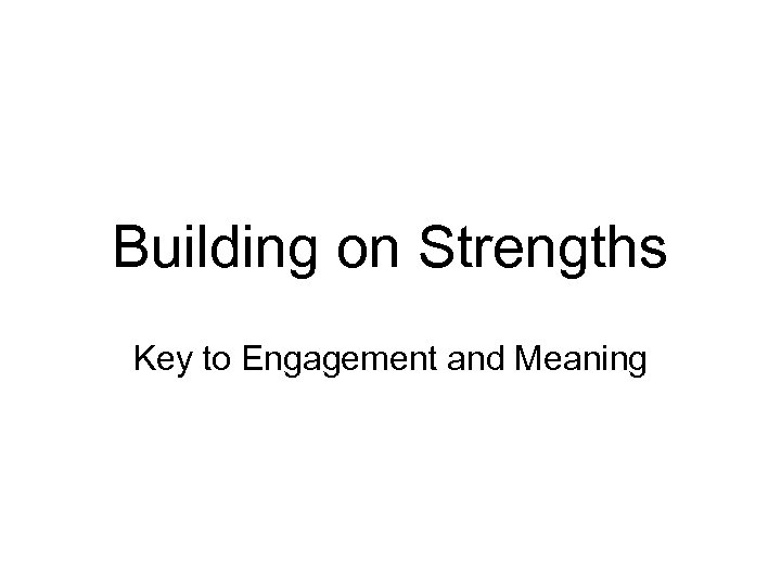 Building on Strengths Key to Engagement and Meaning 