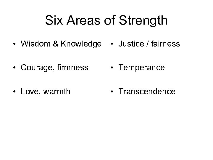 Six Areas of Strength • Wisdom & Knowledge • Justice / fairness • Courage,