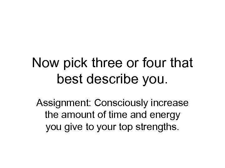 Now pick three or four that best describe you. Assignment: Consciously increase the amount