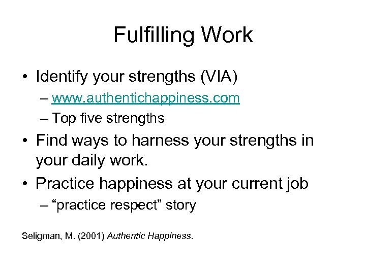 Fulfilling Work • Identify your strengths (VIA) – www. authentichappiness. com – Top five