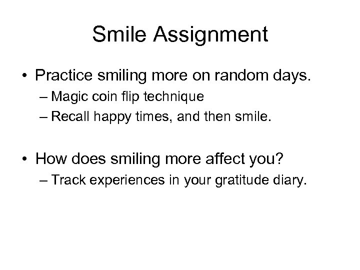 Smile Assignment • Practice smiling more on random days. – Magic coin flip technique