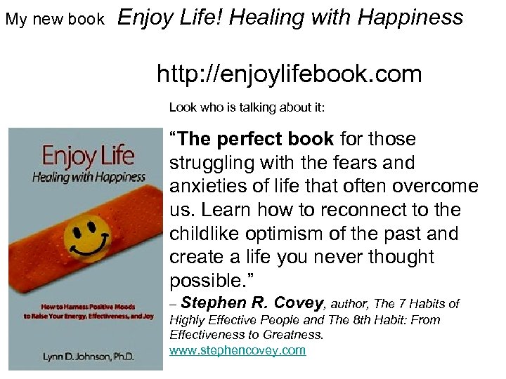 My new book Enjoy Life! Healing with Happiness http: //enjoylifebook. com Look who is