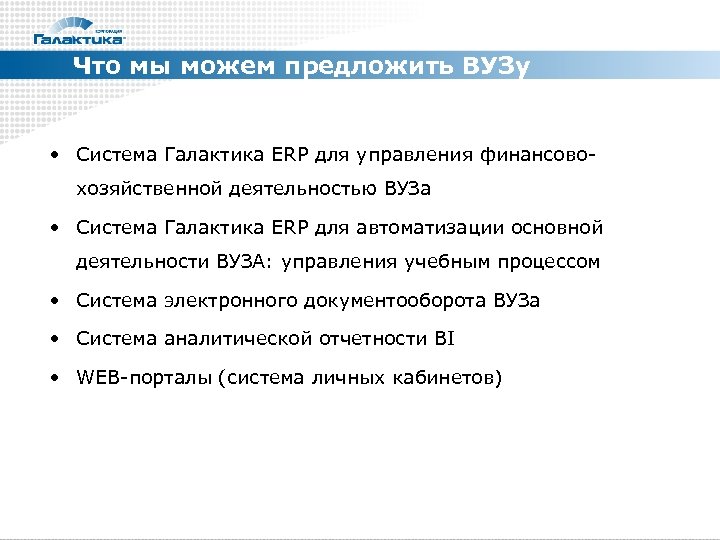 Что мы можем предложить ВУЗу • Система Галактика ERP для управления финансовохозяйственной деятельностью ВУЗа