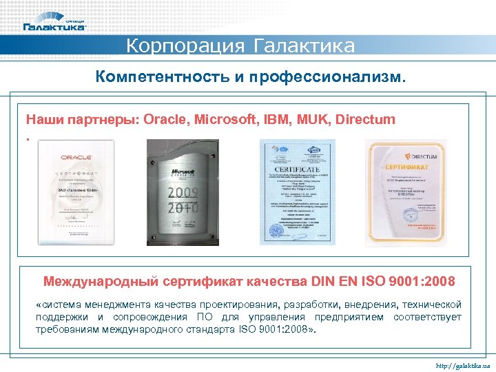 Корпорация Галактика Компетентность и профессионализм. Наши партнеры: Oracle, Microsoft, IBM, MUK, Directum. Международный сертификат