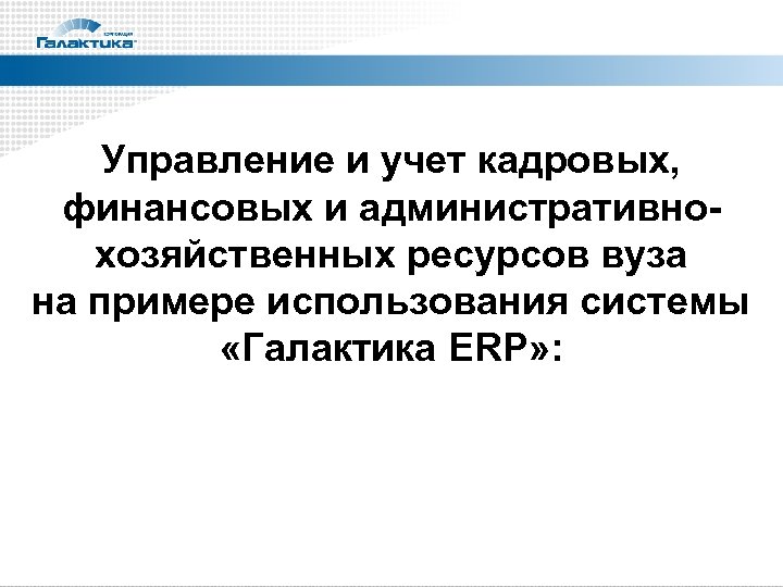 Управление и учет кадровых, финансовых и административнохозяйственных ресурсов вуза на примере использования системы «Галактика