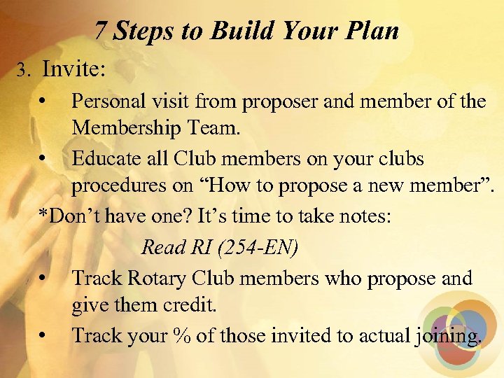 7 Steps to Build Your Plan 3. Invite: • Personal visit from proposer and