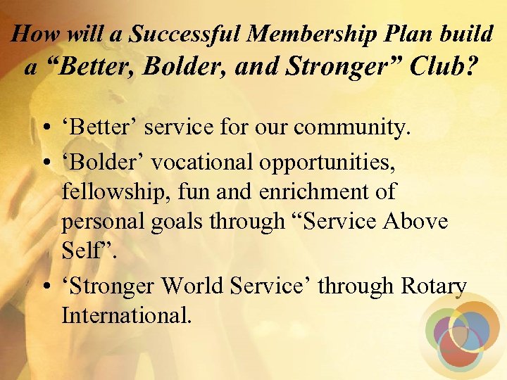 How will a Successful Membership Plan build a “Better, Bolder, and Stronger” Club? •