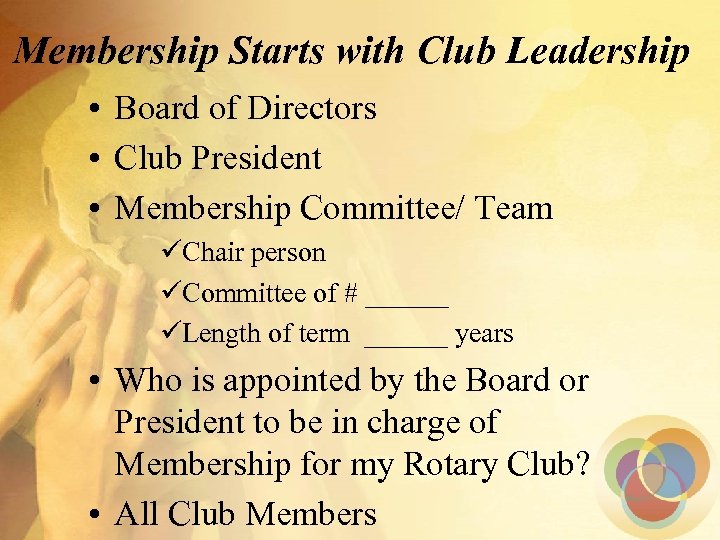 Membership Starts with Club Leadership • Board of Directors • Club President • Membership