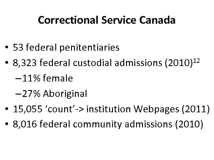 Correctional Service Canada • 53 federal penitentiaries • 8, 323 federal custodial admissions (2010)12