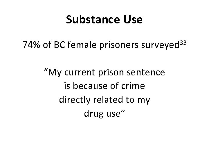 Substance Use 74% of BC female prisoners surveyed 33 “My current prison sentence is