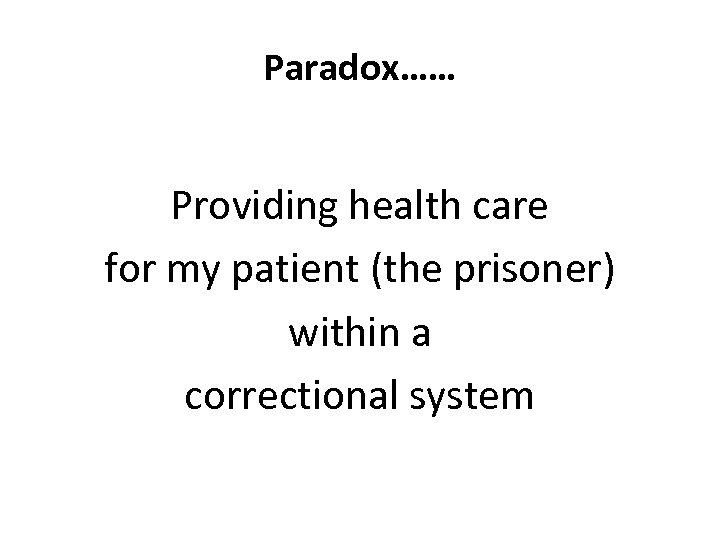 Paradox…… Providing health care for my patient (the prisoner) within a correctional system 
