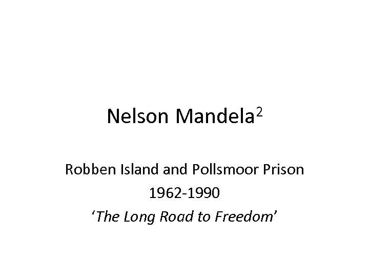 2 Nelson Mandela Robben Island Pollsmoor Prison 1962 -1990 ‘The Long Road to Freedom’