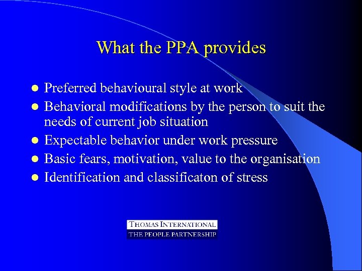 What the PPA provides l l l Preferred behavioural style at work Behavioral modifications