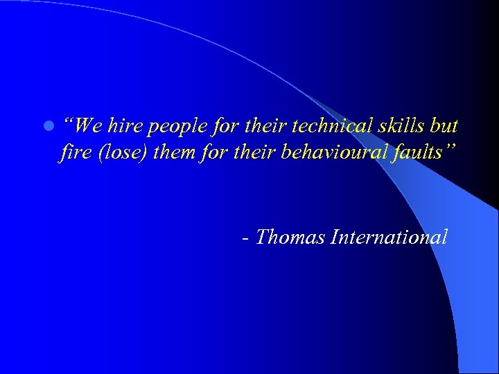 l “We hire people for their technical skills but fire (lose) them for their