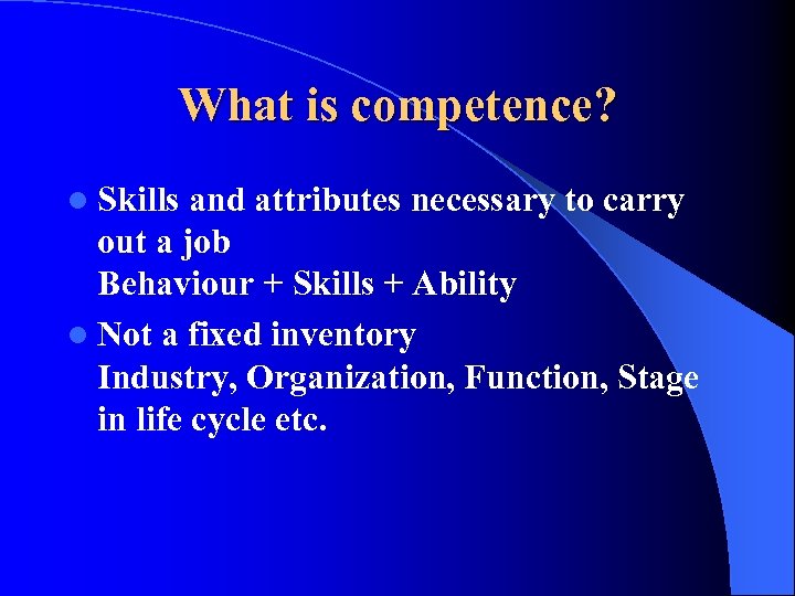 What is competence? l Skills and attributes necessary to carry out a job Behaviour