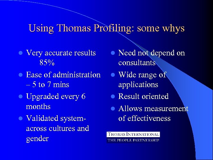 Using Thomas Profiling: some whys Very accurate results 85% l Ease of administration –