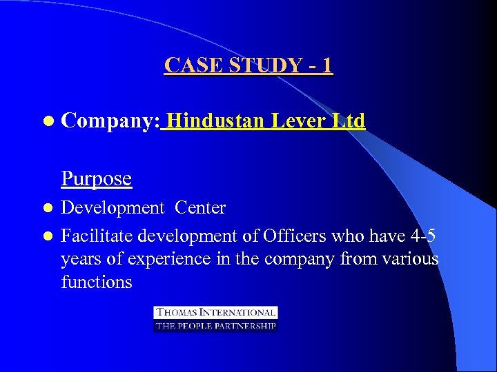 CASE STUDY - 1 l Company: Hindustan Lever Ltd Purpose Development Center l Facilitate