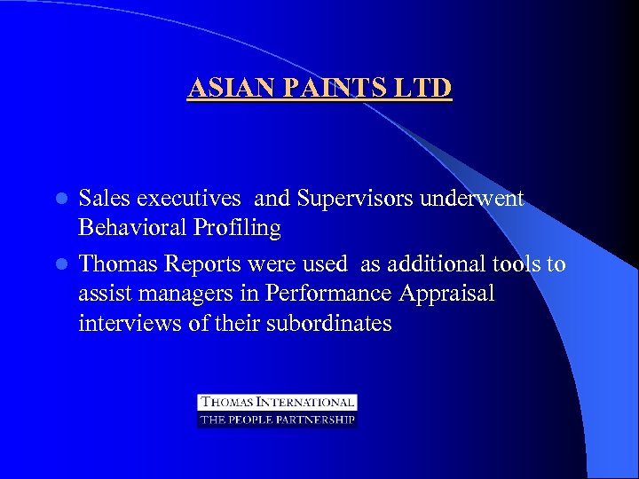 ASIAN PAINTS LTD Sales executives and Supervisors underwent Behavioral Profiling l Thomas Reports were