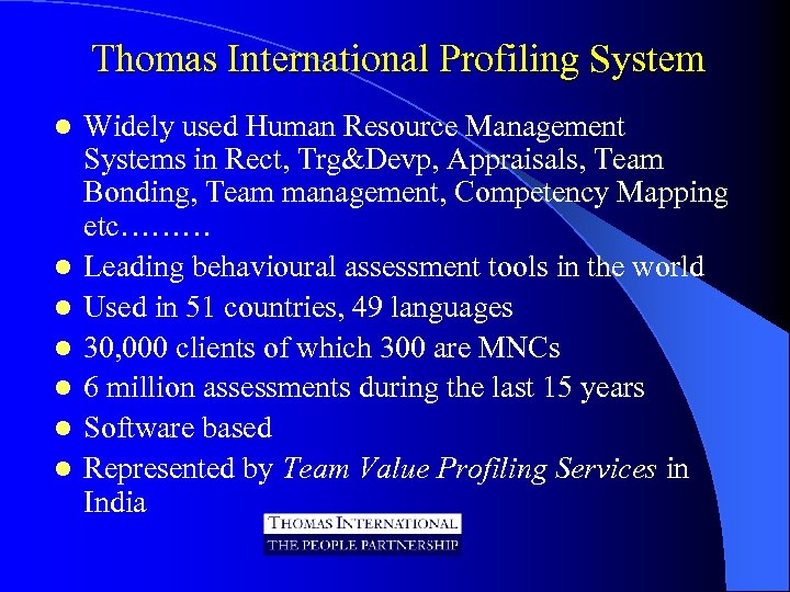 Thomas International Profiling System l l l l Widely used Human Resource Management Systems