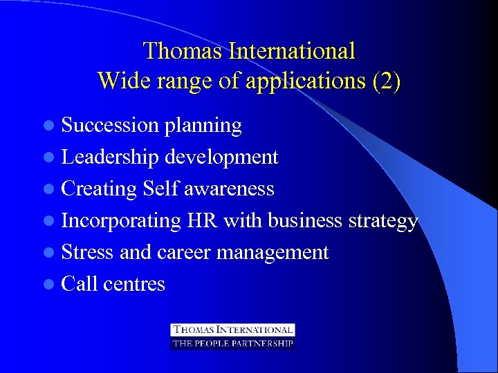 Thomas International Wide range of applications (2) l Succession planning l Leadership development l