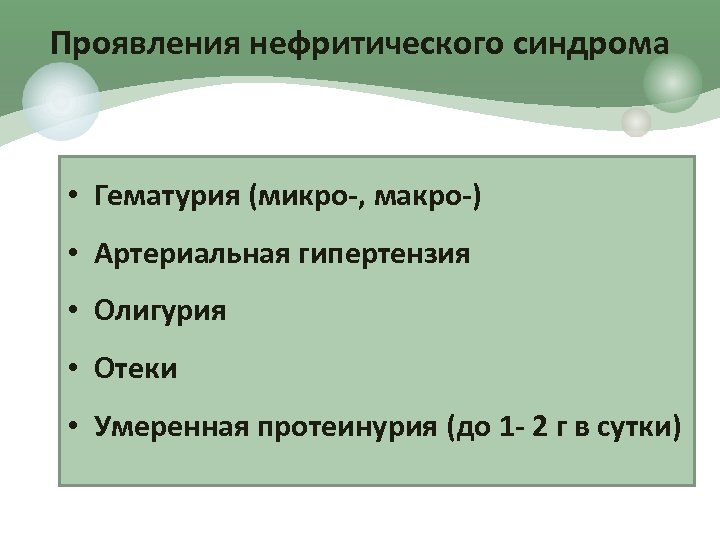 Проявления нефритического синдрома • Гематурия (микро-, макро-) • Артериальная гипертензия • Олигурия • Отеки