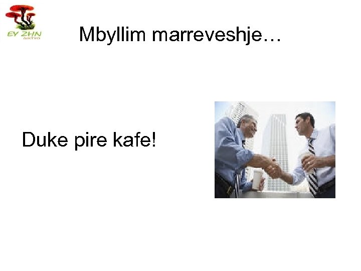 Mbyllim marreveshje… Duke pire kafe! 