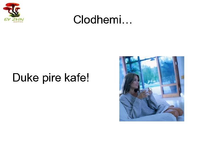 Clodhemi… Duke pire kafe! 