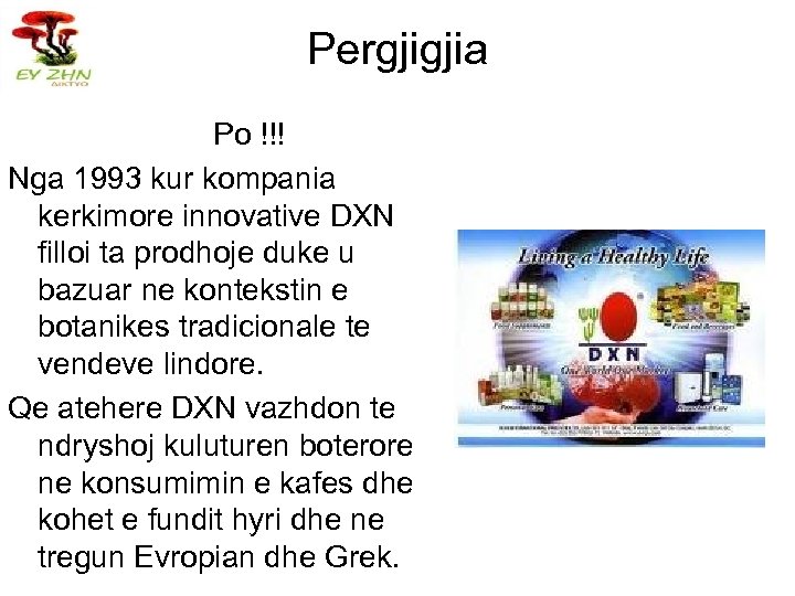 Pergjigjia Po !!! Nga 1993 kur kompania kerkimore innovative DXN filloi ta prodhoje duke