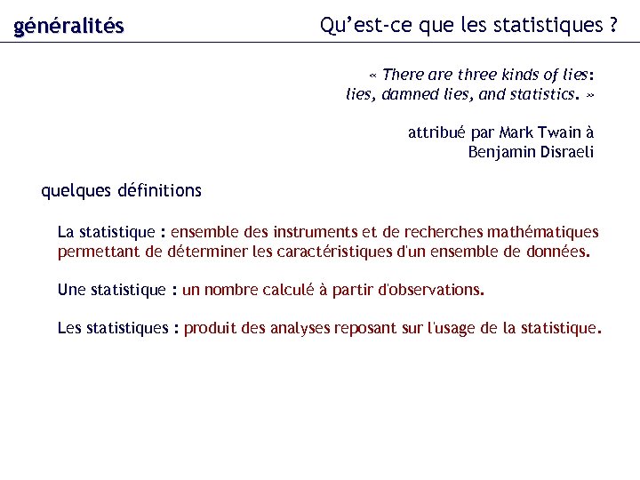 généralités Qu’est-ce que les statistiques ? « There are three kinds of lies: lies,