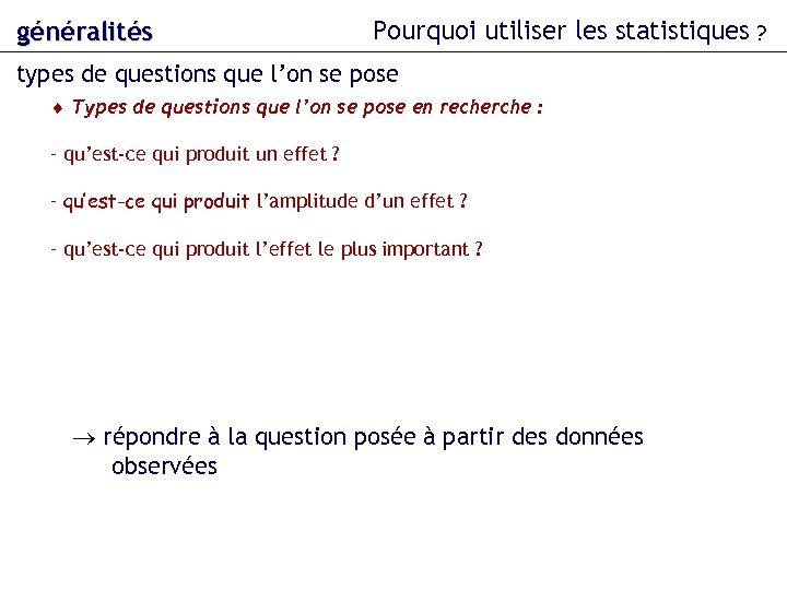 généralités Pourquoi utiliser les statistiques ? types de questions que l’on se pose Types
