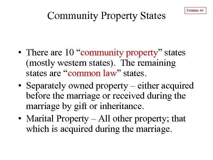 Community Property States Problem 44 • There are 10 “community property” states (mostly western