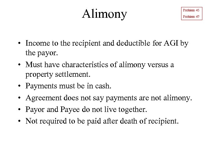 Alimony Problem 45 Problem 47 • Income to the recipient and deductible for AGI