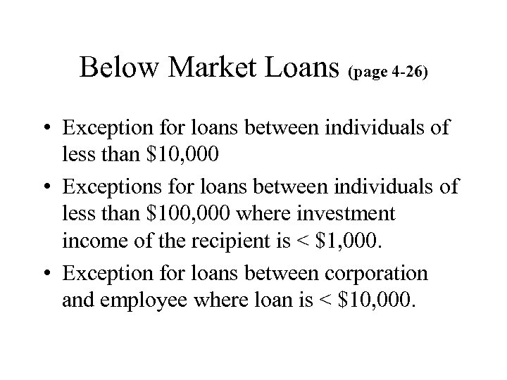 Below Market Loans (page 4 -26) • Exception for loans between individuals of less