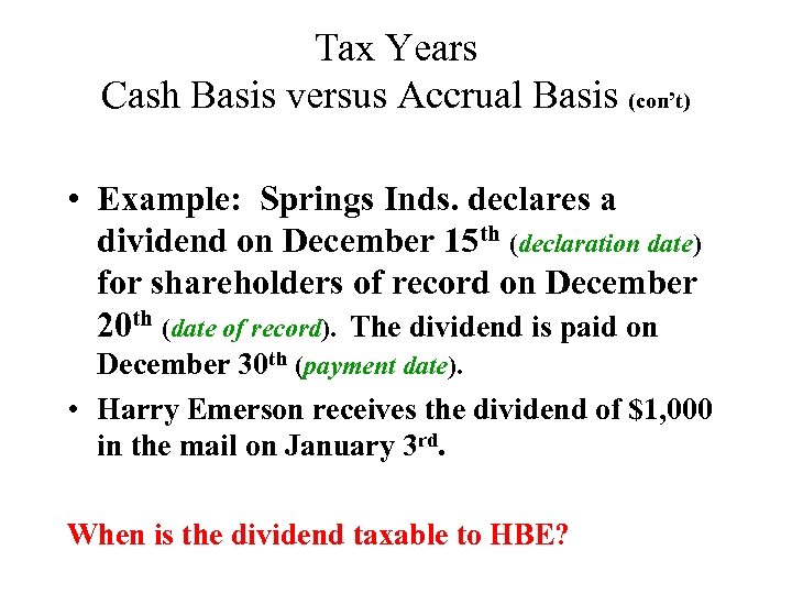 Tax Years Cash Basis versus Accrual Basis (con’t) • Example: Springs Inds. declares a