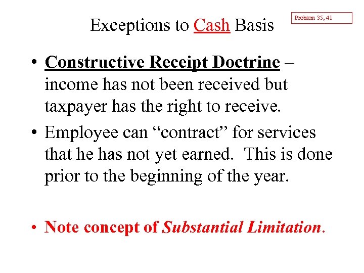 Exceptions to Cash Basis Problem 35, 41 • Constructive Receipt Doctrine – income has