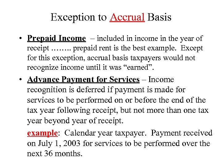 Exception to Accrual Basis • Prepaid Income – included in income in the year