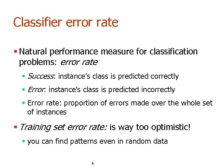 Classifier error rate § Natural performance measure for classification problems: error rate § Success: