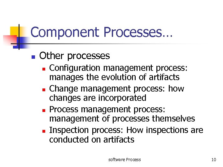 Component Processes… n Other processes n n Configuration management process: manages the evolution of