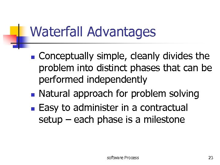 Waterfall Advantages n n n Conceptually simple, cleanly divides the problem into distinct phases