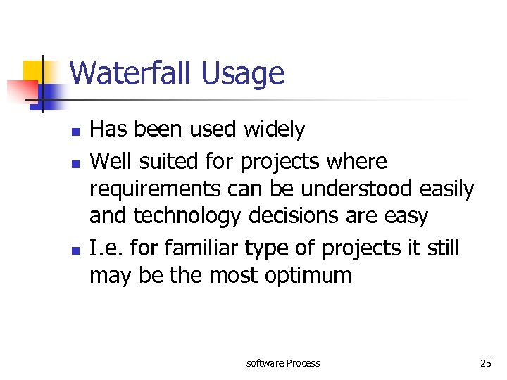 Waterfall Usage n n n Has been used widely Well suited for projects where