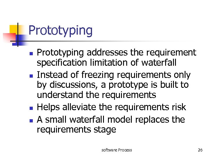 Prototyping n n Prototyping addresses the requirement specification limitation of waterfall Instead of freezing