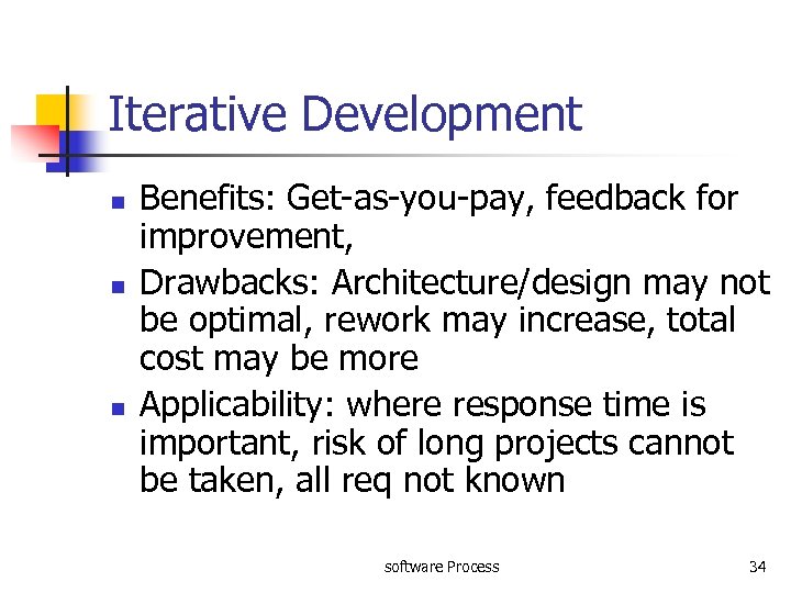 Iterative Development n n n Benefits: Get-as-you-pay, feedback for improvement, Drawbacks: Architecture/design may not