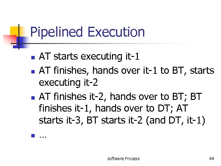 Pipelined Execution n n AT starts executing it-1 AT finishes, hands over it-1 to