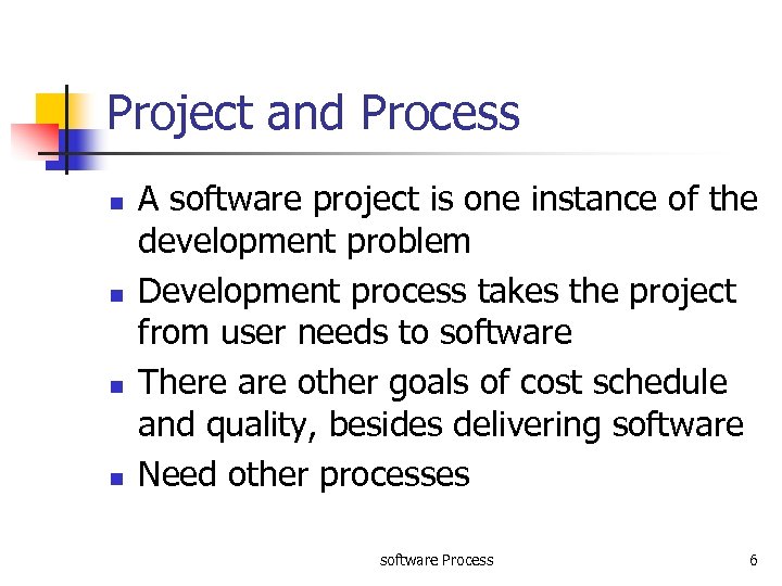 Project and Process n n A software project is one instance of the development