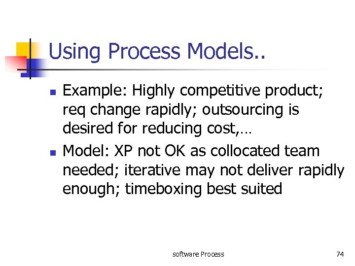 Using Process Models. . n n Example: Highly competitive product; req change rapidly; outsourcing