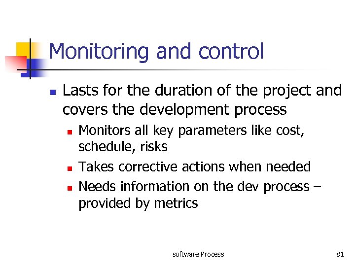 Monitoring and control n Lasts for the duration of the project and covers the