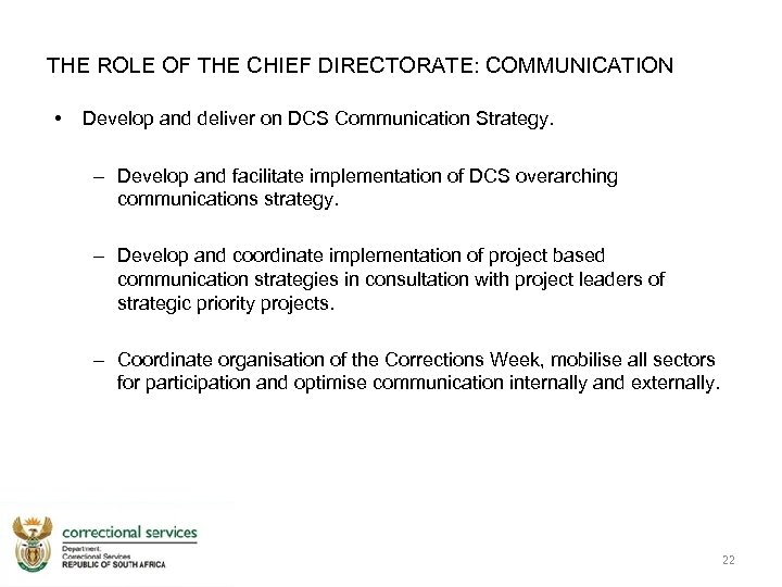 THE ROLE OF THE CHIEF DIRECTORATE: COMMUNICATION • Develop and deliver on DCS Communication