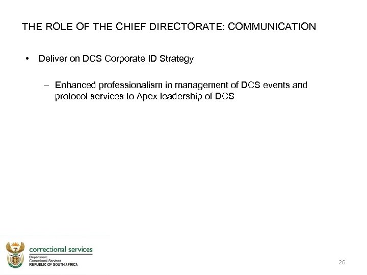 THE ROLE OF THE CHIEF DIRECTORATE: COMMUNICATION • Deliver on DCS Corporate ID Strategy